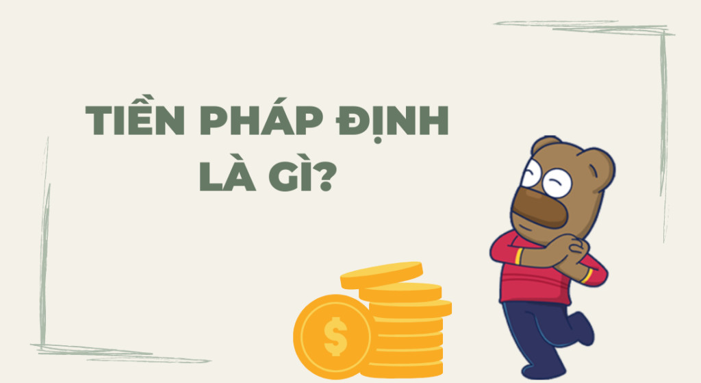 Tiền pháp định là gì, một loại tiền tệ được chính phủ công nhận và phát hành